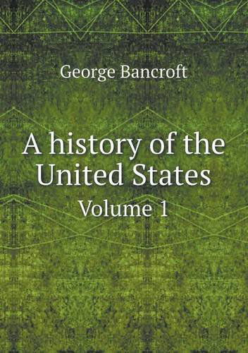 Cover for George Bancroft · A History of the United States Volume 1 (Paperback Book) (2013)