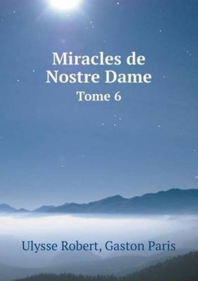 Cover for Ulysse Robert · Miracles De Nostre Dame Tome 6 (Paperback Book) (2015)