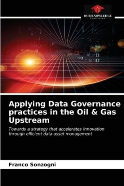 Cover for Franco Sonzogni · Applying Data Governance practices in the Oil &amp; Gas Upstream (Paperback Book) (2021)