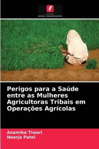 Cover for Anamika Tiwari · Perigos para a Saude entre as Mulheres Agricultoras Tribais em Operacoes Agricolas (Paperback Book) (2021)