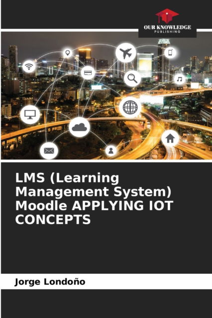 Cover for Jorge Londono · LMS (Learning Management System) Moodle APPLYING IOT CONCEPTS (Paperback Book) (2021)