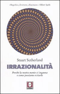 Cover for Stuart Sutherland · Irrazionalita. Perche La Nostra Mente Ci Inganna E Come Possiamo Evitarlo (Book)