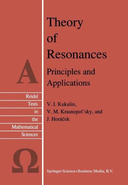 Theory of Resonances: Principles and Applications - Reidel Texts in the Mathematical Sciences - V.I. Kukulin - Books - Springer - 9789027723642 - April 30, 1989