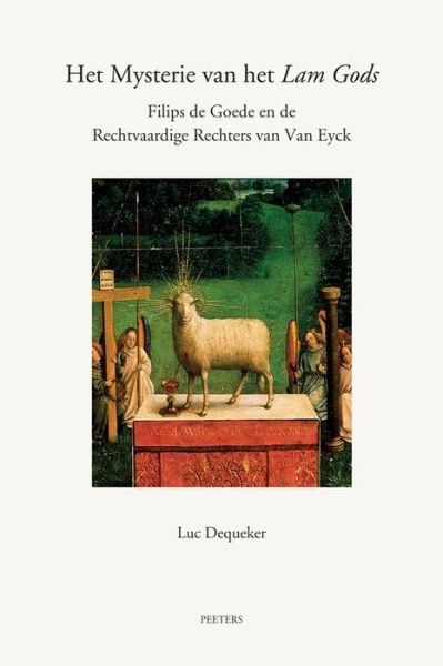 Het Mysterie Van Het Lam Gods: Filips De Goede en De Rechtvaardige Rechters Van Van Eyck (Annua Nuntia Lovaniensia) - L Dequeker - Books - Peeters Publishers - 9789042924642 - March 10, 2011