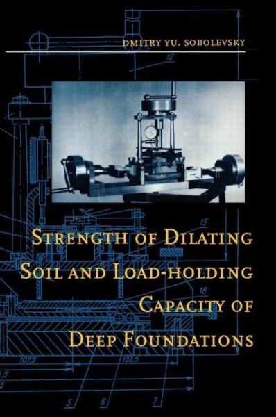 Strength of Dilating Soil and Load-holding Capacity of Deep Foundations: Introduction to theory and practical applications - D. Yu Sobolevsky - Bøger - A A Balkema Publishers - 9789054101642 - 1995