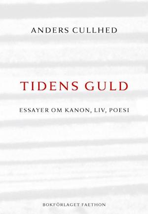 Tidens guld : essayer om kanon, liv, poesi - Anders Cullhed - Livres - Bokförlaget Faethon - 9789198355642 - 15 octobre 2017