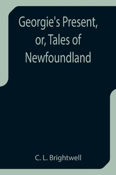 Cover for C L Brightwell · Georgie's Present, or, Tales of Newfoundland (Pocketbok) (2021)