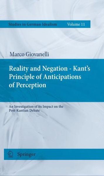 Cover for Marco Giovanelli · Reality and Negation - Kant's Principle of Anticipations of Perception: An Investigation of its Impact on the Post-Kantian Debate - Studies in German Idealism (Hardcover Book) [2011 edition] (2010)