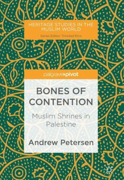 Bones of Contention: Muslim Shrines in Palestine - Heritage Studies in the Muslim World - Andrew Petersen - Books - Springer Verlag, Singapore - 9789811069642 - December 14, 2017