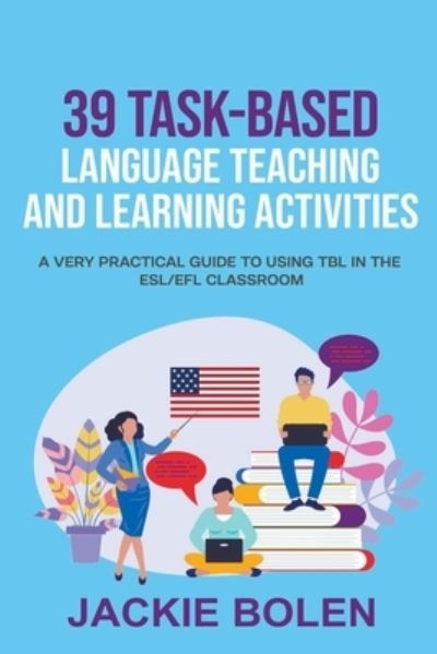 Cover for Jackie Bolen · 39 Task-Based Language Teaching and Learning Activities: A Very Practical Guide to Using TBL in the ESL / EFL Classroom (Paperback Book) (2021)