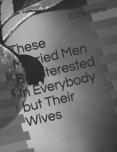 Cover for Tj Clemons · These Married Men Be Interested In Everybody but Their Wives (Pocketbok) (2021)