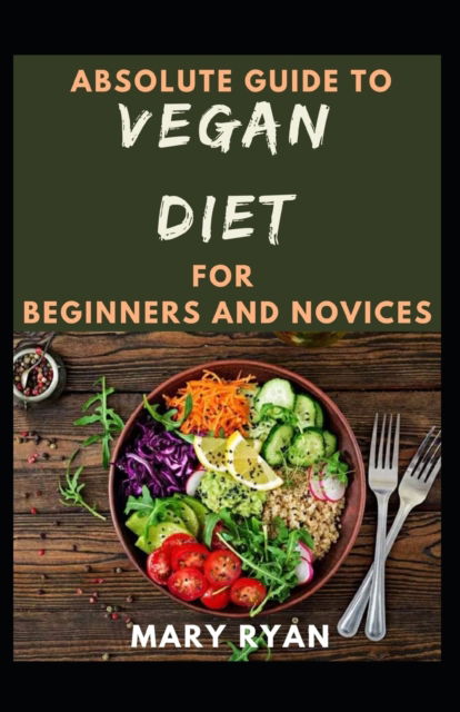 Cover for Mary Ryan · Absolute Guide To Vegan Diet For Beginners And Novices (Paperback Book) (2021)