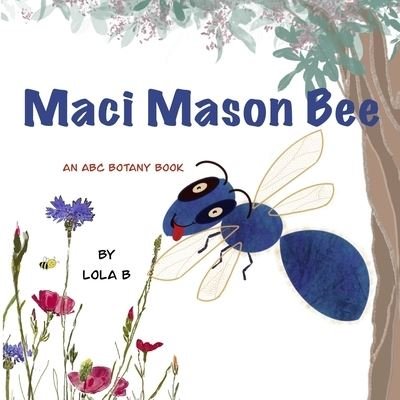 Cover for Lola B · Maci Mason Bee: An ABC Botany Book - ABC Botany Books (Pocketbok) (2021)