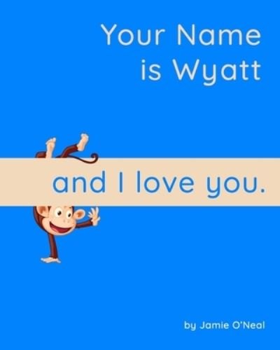 Cover for Jamie O'Neal · Your Name is Wyatt and I Love You.: A Baby Book for Wyatt (Taschenbuch) (2021)