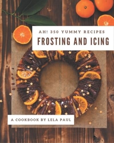 Cover for Lela Paul · Ah! 350 Yummy Frosting and Icing Recipes (Pocketbok) (2020)
