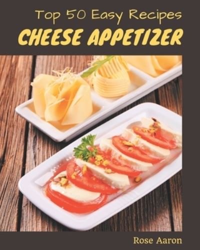 Cover for Rose Aaron · Top 50 Easy Cheese Appetizer Recipes (Pocketbok) (2020)