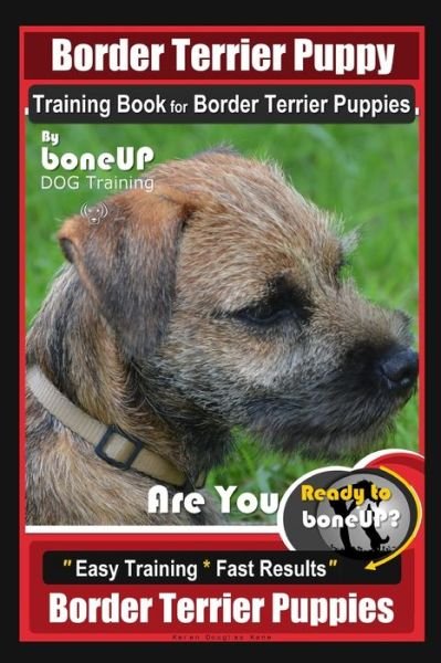 Cover for Karen Douglas Kane · Border Terrier Puppy Training Book for Border Terrier Puppies, By BoneUP DOG Training, Are You Ready to Bone Up? Easy Training * Fast Results, Border Terrier Puppies (Paperback Bog) (2020)