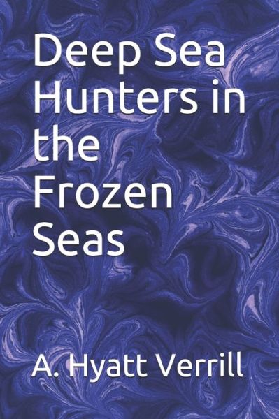 Cover for A Hyatt Verrill · Deep Sea Hunters in the Frozen Seas (Paperback Book) (2020)