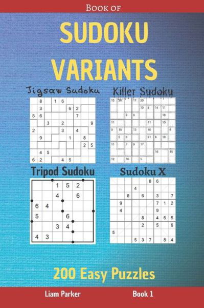 Cover for Liam Parker · Book of Sudoku Variants - Jigsaw Sudoku, Killer Sudoku, Tripod Sudoku, Sudoku X - 200 Easy Puzzles Book 1 (Paperback Book) (2020)