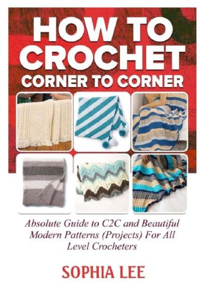 Cover for Sophia Lee · How To Crochet Corner To Corner (Paperback Book) (2020)