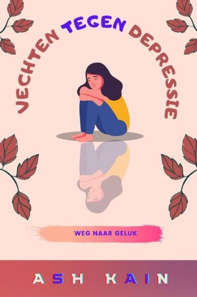 Cover for Ash Kain · Vechten Tegen Depressie: Weg Naar Geluk (Paperback Book) (2022)