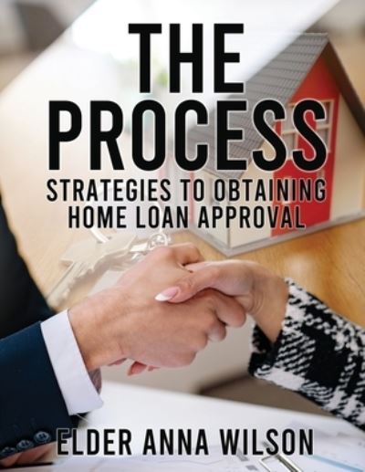 Cover for Elder Anna Wilson · The Process: Strategies to Obtaining Home Loan Approval (Paperback Book) (2022)