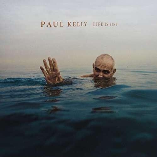 Life is Fine - Paul Kelly - Musikk - GAWD AGGIE - 0602557712643 - 18. august 2017