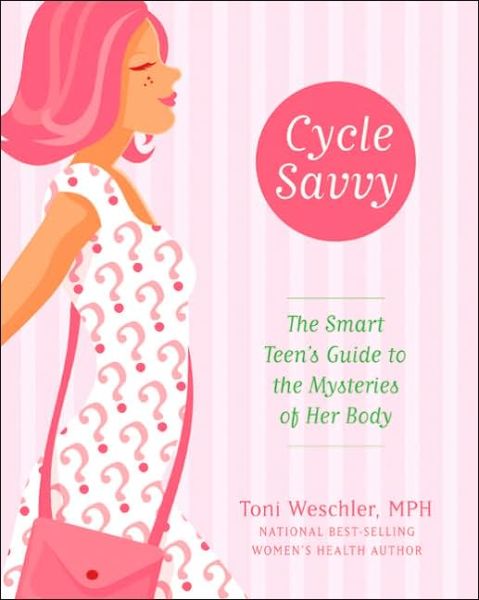 Cycle Savvy: The Smart Teen's Guide to the Mysteries of Her Body - Toni Weschler - Books - HarperCollins - 9780060829643 - October 31, 2006