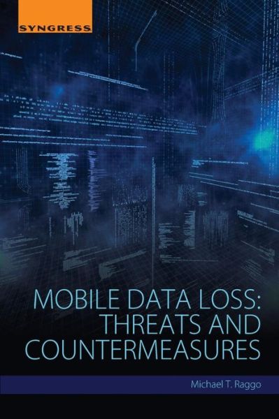 Mobile Data Loss: Threats and Countermeasures - Raggo, Michael T. (CISSP, NSA-IAM, ACE, CSI) - Kirjat - Syngress Media,U.S. - 9780128028643 - tiistai 15. joulukuuta 2015