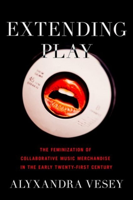 Cover for Vesey, Alyxandra (Assistant Professor in Journalism and Creative Media, Assistant Professor in Journalism and Creative Media, University of Alabama) · Extending Play: The Feminization of Collaborative Music Merchandise in the Early Twenty-First Century (Paperback Book) (2024)