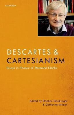 Cover for Descartes and Cartesianism: Essays in Honour of Desmond Clarke (Hardcover Book) (2017)