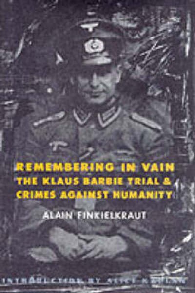 Cover for Alain Finkielkraut · Remembering in Vain: The Klaus Barbie Trial and Crimes Against Humanity - European Perspectives: A Series in Social Thought and Cultural Criticism (Hardcover Book) (1992)
