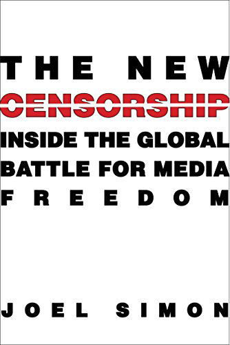 Cover for Joel Simon · The New Censorship: Inside the Global Battle for Media Freedom - Columbia Journalism Review Books (Hardcover Book) (2014)