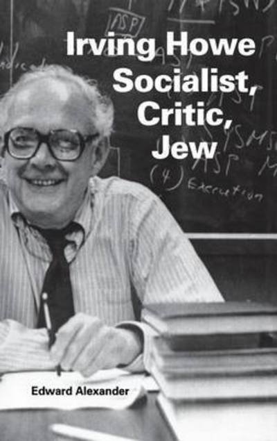 Irving Howe-Socialist, Critic, Jew - Jewish Literature and Culture - Edward Alexander - Kirjat - Indiana University Press - 9780253333643 - keskiviikko 22. huhtikuuta 1998