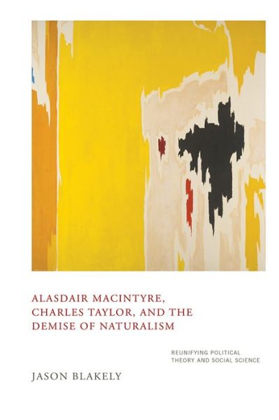 Cover for Jason Blakely · Alasdair MacIntyre, Charles Taylor, and the Demise of Naturalism: Reunifying Political Theory and Social Science (Hardcover Book) (2016)