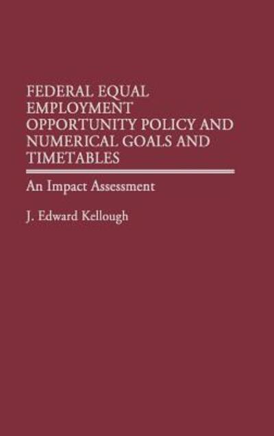 Cover for James Kellough · Federal Equal Employment Opportunity Policy and Numerical Goals and Timetables: An Impact Assessment (Hardcover Book) (1989)