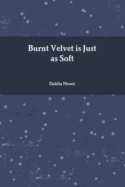 Cover for Dahlia Moore · Burnt Velvet is Just as Soft (Paperback Book) (2019)