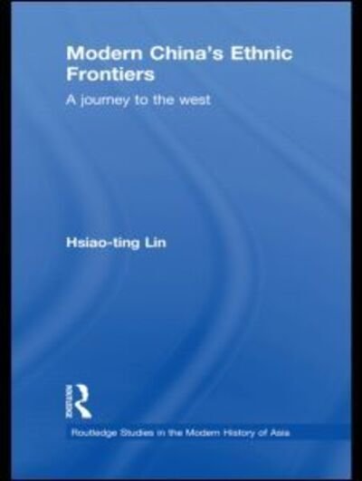 Cover for Hsiao-ting Lin · Modern China's Ethnic Frontiers: A Journey to the West - Routledge Studies in the Modern History of Asia (Inbunden Bok) (2010)