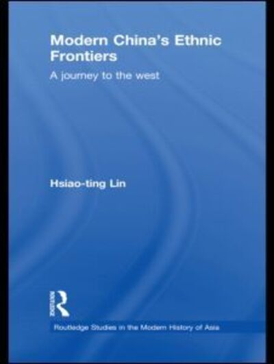 Cover for Hsiao-ting Lin · Modern China's Ethnic Frontiers: A Journey to the West - Routledge Studies in the Modern History of Asia (Gebundenes Buch) (2010)