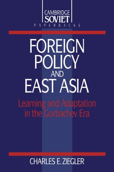 Cover for Ziegler, Charles E. (University of Louisville, Kentucky) · Foreign Policy and East Asia: Learning and Adaptation in the Gorbachev Era - Cambridge Russian Paperbacks (Taschenbuch) (1993)