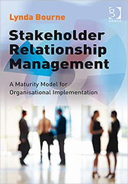 Cover for Lynda Bourne · Stakeholder Relationship Management: A Maturity Model for Organisational Implementation (Hardcover Book) [New edition] (2009)