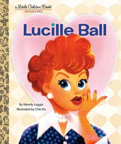 Cover for Wendy Loggia · Lucille Ball: A Little Golden Book Biography - Little Golden Book (Hardcover Book) (2022)