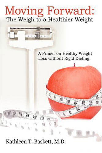 Cover for Kathleen Baskett · Moving Forward: the Weigh to a Healthier Weight: a Primer on Healthy Weight Loss Without Rigid Dieting (Paperback Book) (2008)
