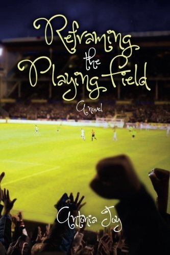 Cover for Antonia Joy · Reframing the Playing Field: a Novel (Pocketbok) (2014)