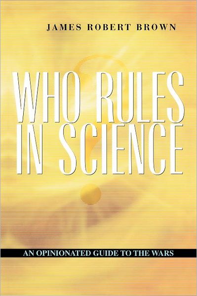 Cover for James Robert Brown · Who Rules in Science?: An Opinionated Guide to the Wars (Paperback Book) (2004)