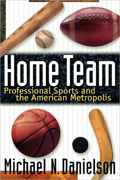 Cover for Michael N. Danielson · Home Team: Professional Sports and the American Metropolis (Paperback Book) [Revised edition] (2001)