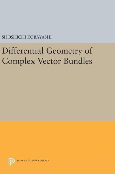 Cover for Shoshichi Kobayashi · Differential Geometry of Complex Vector Bundles - Princeton Legacy Library (Hardcover Book) [size S] (2016)