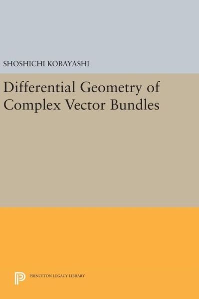 Differential Geometry of Complex Vector Bundles - Princeton Legacy Library - Shoshichi Kobayashi - Kirjat - Princeton University Press - 9780691632643 - tiistai 19. huhtikuuta 2016