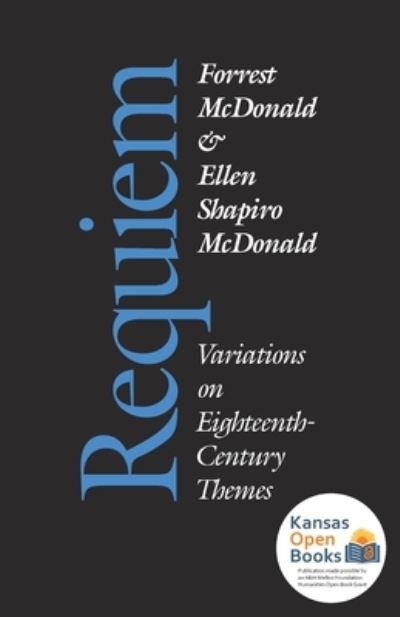 Requiem: Variations on Eighteenth-Century Themes - Forrest McDonald - Books - University Press of Kansas - 9780700631643 - October 8, 2021