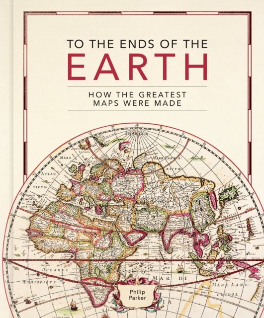 Cover for Philip Parker · To the Ends of the Earth: How the greatest maps were made (Gebundenes Buch) (2023)